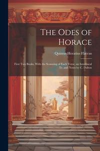 The Odes of Horace: First Two Books, With the Scanning of Each Verse, an Interlineal Tr. and Notes by C. Dalton di Quintus Horatius Flaccus edito da LEGARE STREET PR