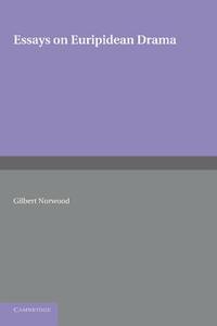 Essays on Euripidean Drama di Gilbert Norwood edito da Cambridge University Press