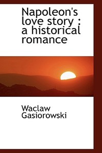 Napoleon's Love Story di Waclaw Gasiorowski edito da Bibliolife
