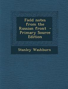 Field Notes from the Russian Front di Stanley Washburn edito da Nabu Press