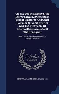 On The Use Of Massage And Early Passive Movements In Recent Fractures And Other Common Surgical Injuries And The Treatment Of Internal Derangements Of edito da Sagwan Press