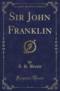 Sir John Franklin (classic Reprint) di A H Beesly edito da Forgotten Books