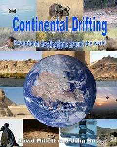 Continental Drifting: Exceptional Destinations Around the World di David Millett, Julia Buss edito da Createspace