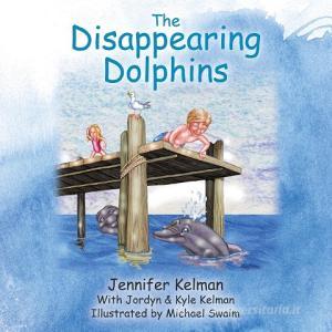 The Disappearing Dolphins di Jennifer Kelman edito da OUTSKIRTS PR