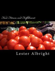 Food, Fitness, and Fulfillment di Lester Albright edito da Createspace