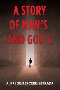 A Story of Man'S and God'S di Alfredo Tercero Estrada edito da iUniverse