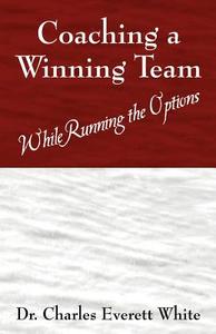 Coaching A Winning Team di Dr Charles Everett White edito da Outskirts Press