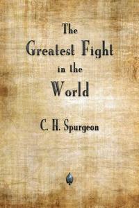 The Greatest Fight in the World di Charles H. Spurgeon edito da Merchant Books