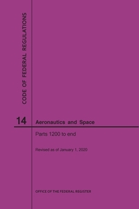 Code of Federal Regulations, Title 14, Aeronautics and Space, Parts 1200-End, 2020 di National Archives and Records Administra edito da CLAITORS PUB DIVISION