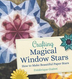 Crafting Magical Window Stars di Frederique Gueret edito da Floris Books