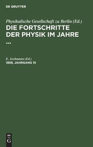 Die Fortschritte der Physik im Jahre ..., 1859, Jahrgang 15, Die Fortschritte der Physik im Jahre ... 1859, Jahrgang 15 edito da De Gruyter