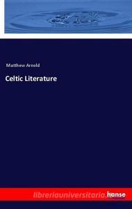 Celtic Literature di Matthew Arnold edito da hansebooks