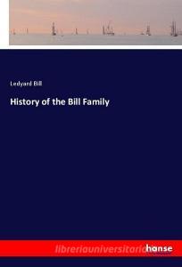 History of the Bill Family di Ledyard Bill edito da hansebooks