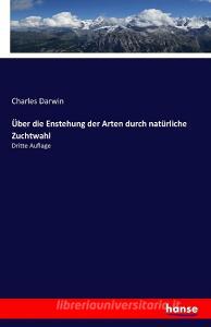 Über die Enstehung der Arten durch natürliche Zuchtwahl di Charles Darwin edito da hansebooks