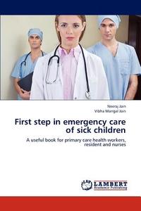 First step in emergency care of sick children di Neeraj Jain, Vibha Mangal Jain edito da LAP Lambert Academic Publishing