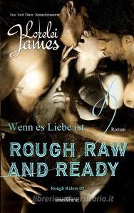 Rough, Raw and Ready - Wenn es Liebe ist di Lorelei James edito da Sieben-Verlag
