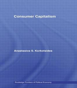 Consumer Capitalism di Anastasios (University of Athens Korkotsides edito da Taylor & Francis Ltd