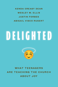 Delighted: What Teenagers Are Teaching the Church about Joy di Kenda Creasy Dean, Wesley W. Ellis, Justin Forbes edito da WILLIAM B EERDMANS PUB CO