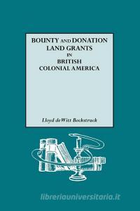 Bounty and Donation Land Grants in British Colonial America di Lloyd DeWitt Bockstruck edito da Genealogical Publishing Company