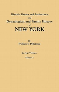 Historic Homes and Institutions and Genealogical and Family History of New York. In Four Volumes. Volume I di William S. Pelletreau edito da Clearfield