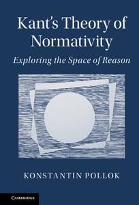 Kant's Theory of Normativity di Konstantin Pollok edito da Cambridge University Press