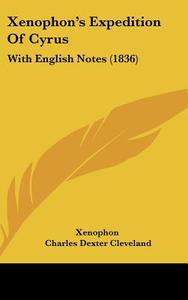 Xenophon's Expedition of Cyrus: With English Notes (1836) di Xenophon, Charles Dexter Cleveland edito da Kessinger Publishing
