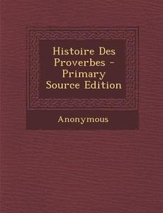 Histoire Des Proverbes di Anonymous edito da Nabu Press