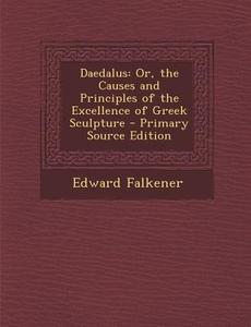 Daedalus: Or, the Causes and Principles of the Excellence of Greek Sculpture di Edward Falkener edito da Nabu Press
