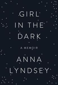 Girl in the Dark: A Memoir di Anna Lyndsey edito da THORNDIKE PR