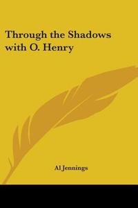Through The Shadows With O. Henry di Al Jennings edito da Kessinger Publishing Co