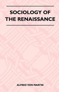 Sociology Of The Renaissance di Alfred von Martin edito da Grant Press