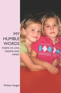 My Humble Words: Poems of Love, Dreams, and Family di William Voight edito da Createspace