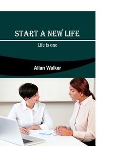 Start a New Life: Life Is One di Allan Walker edito da Createspace