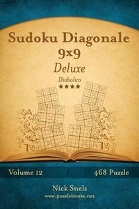 Sudoku Diagonale 9x9 Deluxe - Diabolico - Volume 12 - 468 Puzzle di Nick Snels edito da Createspace