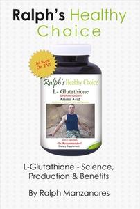 Ralph's Healthy Choice: L-Glutathione - Science, Production & Benefits di Ralph Manzanares edito da BOOKBABY