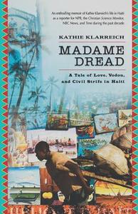 Madame Dread: A Tale of Love, Vodou, and Civil Strife in Haiti di Kathie Klareich, Kathie Klarreich, Kathie Klerreich edito da NATION BOOKS