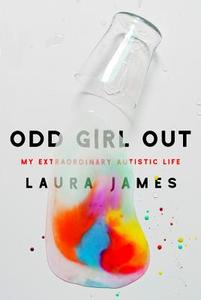 Odd Girl Out: My Extraordinary Autistic Life di Laura James edito da SEAL PR CA
