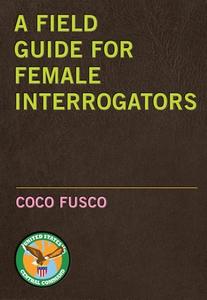 A Field Guide For Female Interrogators di Coco Fusco edito da Seven Stories Press,U.S.