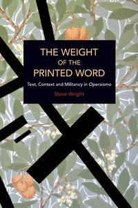 The Weight of the Printed Word: Text, Context and Militancy in Operaismo di Steve Wright edito da HAYMARKET BOOKS