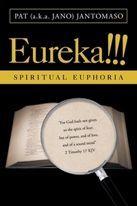 Eureka!!!: Spiritual Euphoria di Pat Jantomaso edito da AUTHORHOUSE