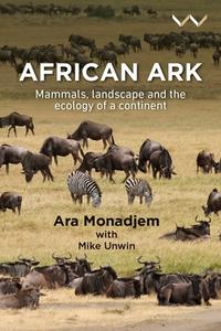 African Ark: Mammals, Landscape and the Ecology of a Continent di Ara Monadjem edito da WITS UNIV PR