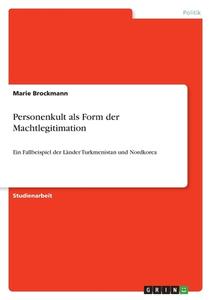 Personenkult als Form der Machtlegitimation di Marie Brockmann edito da GRIN Verlag