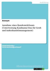 Annahme eines Kundentelefonats (Unterweisung Kaufmann/-frau für Groß- und Außenhandelsmanagement) di Anonym edito da GRIN Verlag