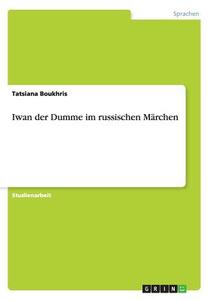Iwan Der Dumme Im Russischen Marchen di Tatsiana Boukhris edito da Grin Verlag Gmbh