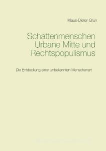 Schattenmenschen Urbane Mitte und Rechtspopulismus di Klaus-Dieter Grün edito da Books on Demand