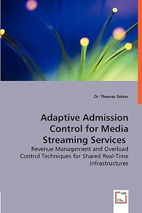 Adaptive Admission Control for Media Streaming Services di Dr. Thomas Setzer edito da VDM Verlag Dr. Müller e.K.