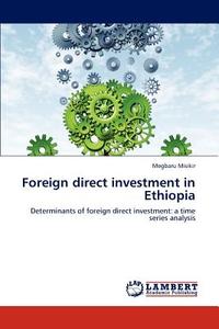 Foreign direct investment in Ethiopia di Megbaru Misikir edito da LAP Lambert Academic Publishing