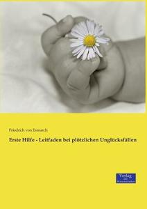 Erste Hilfe - Leitfaden bei plötzlichen Unglücksfällen di Friedrich von Esmarch edito da Verlag der Wissenschaften