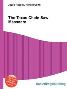 The Texas Chain Saw Massacre di Jesse Russell, Ronald Cohn edito da Book On Demand Ltd.