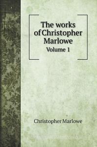 THE WORKS OF CHRISTOPHER MARLOWE: VOLUME di CHRISTOPHER MARLOWE edito da LIGHTNING SOURCE UK LTD